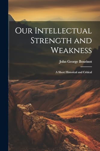 Our Intellectual Strength and Weakness: A Short Historical and Critical