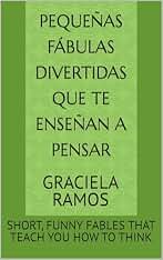PEQUEÑAS FÁBULAS DIVERTIDAS QUE TE ENSEÑAN A PENSAR: SHORT, FUNNY FABLES THAT TEACH YOU HOW TO THINK