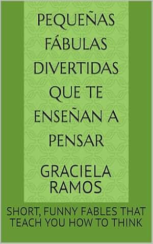 PEQUEÑAS FÁBULAS DIVERTIDAS QUE TE ENSEÑAN A PENSAR: SHORT, FUNNY FABLES THAT TEACH YOU HOW TO THINK