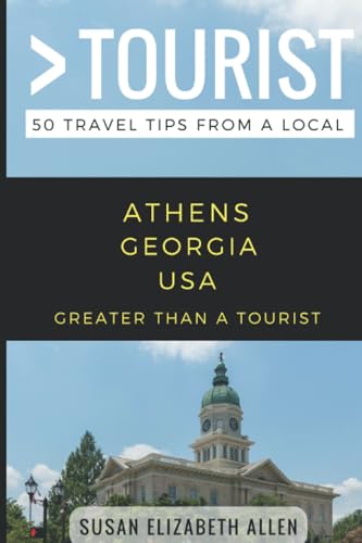 Greater Than a Tourist- Athens Georgia USA: 50 Travel Tips from a Local (Greater Than a Tourist- Georgia)