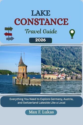 LAKE CONSTANCE TRAVEL GUIDE: Everything You Need to Explore Germany, Austria, and Switzerland Lakeside Like a Local (Max lukas the Traveler ENG Book 32)