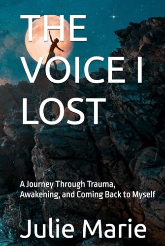 THE VOICE I LOST: A Journey Through Trauma, Awakening, and Coming Back to Myself