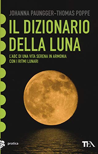 Il dizionario della luna. L'abc di una vita serena in armonia con i ritmi lunar