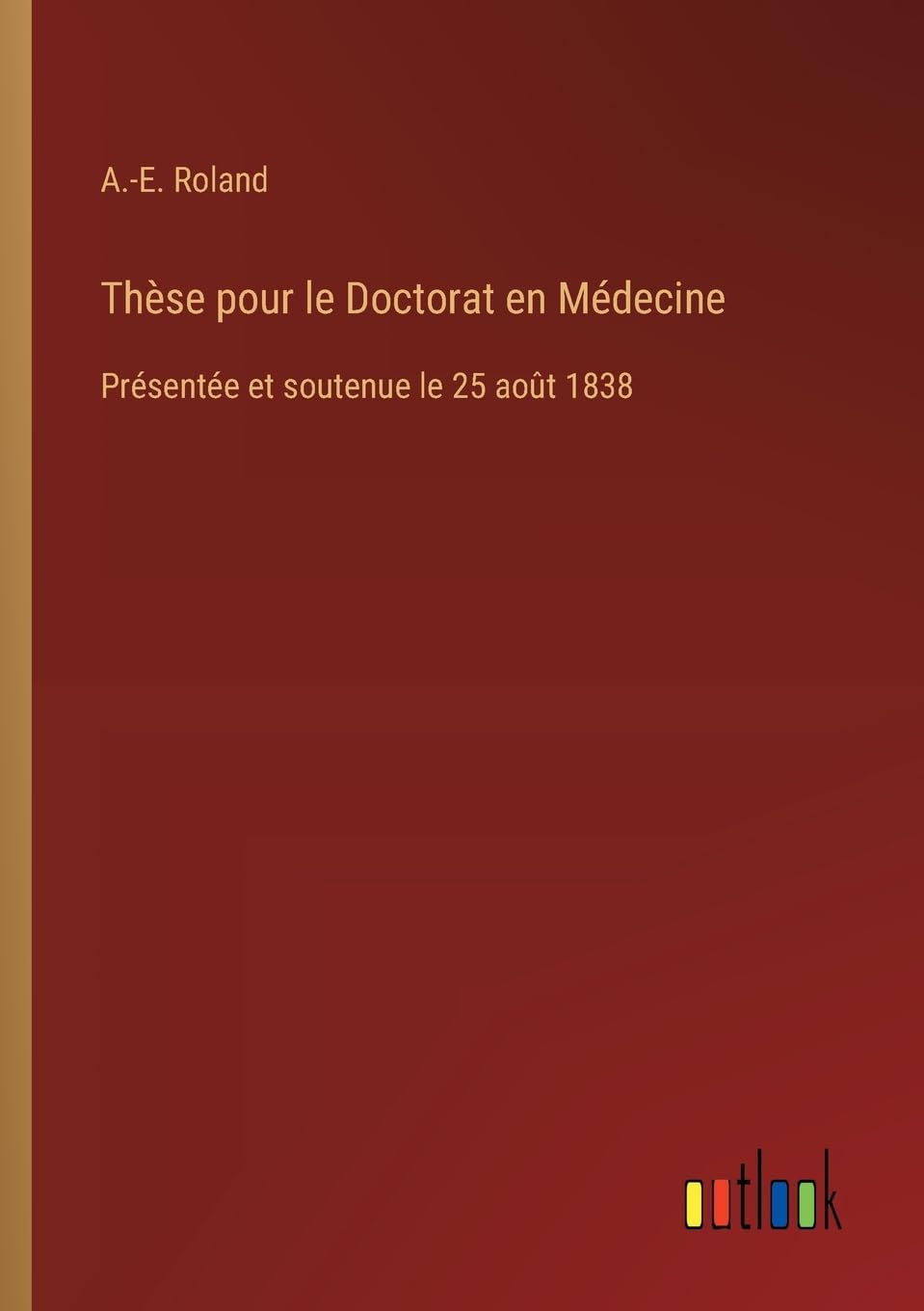 Thèse pour le Doctorat en Médecine: Présentée et soutenue le 25 août 1838