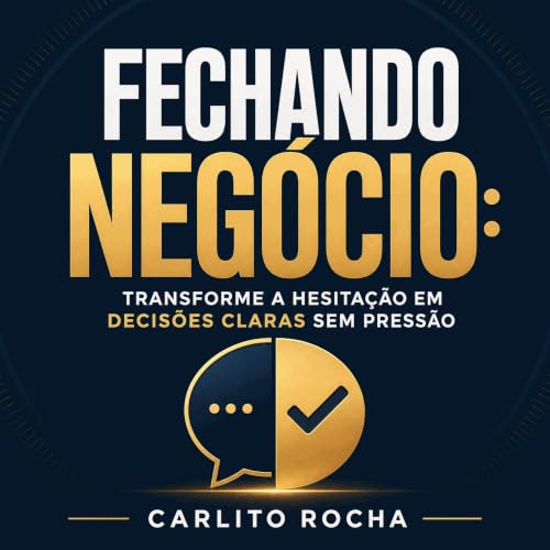 『Fechando neg&oacute;cio: Transforme a hesita&ccedil;&atilde;o em decis&otilde;es claras sem press&atilde;o』のカバーアート