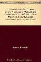 Wit & Evil Behind Locked Doors: A Collage of Musings and Observations on the World Within Maximum Security Mental Institutions, Prisons, and Penitentiaries 0533093570 Book Cover