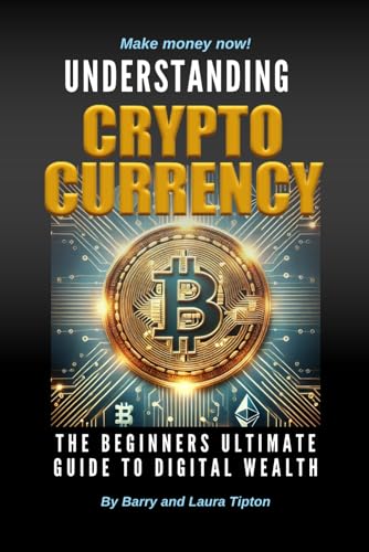 Understanding Cryptocurrency: The Beginners Ultimate Guide To Digital Wealth