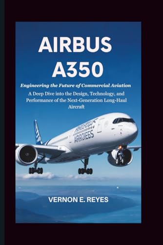 Airbus A350: Engineering the Future of Commercial Aviation: A Deep Dive into the Design, Technology, and Performance of the Next-Generation Long-Haul Aircraft