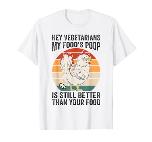 Hey Vegetarians My Food's Poop Is Still Better - Funny T-Shirt