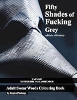 Fifty Shades of Fucking Grey - A Palette of Profanity - Adult Swear Words Colouring Book: Adult Swear Words Colouring Book (Fifty Shades of Fucking Coloring Trilogy) B0DD715BD3 Book Cover