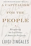 A Capitalism for the People: Recapturing the Lost Genius of American Prosperity