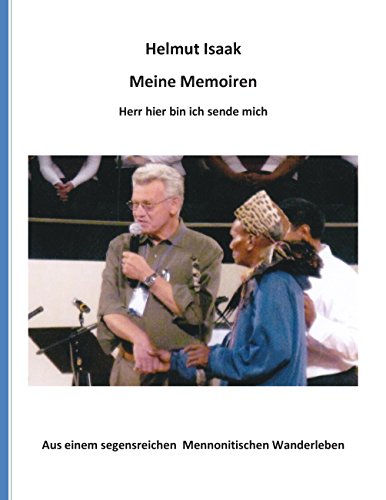 Meine Memoiren: Aus einem segensreichen Mennonitischen Wanderleben - Hier bin ich, Herr, sende mich (German Edition)