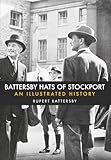 Battersby Hats of Stockport: An Illustrated History
