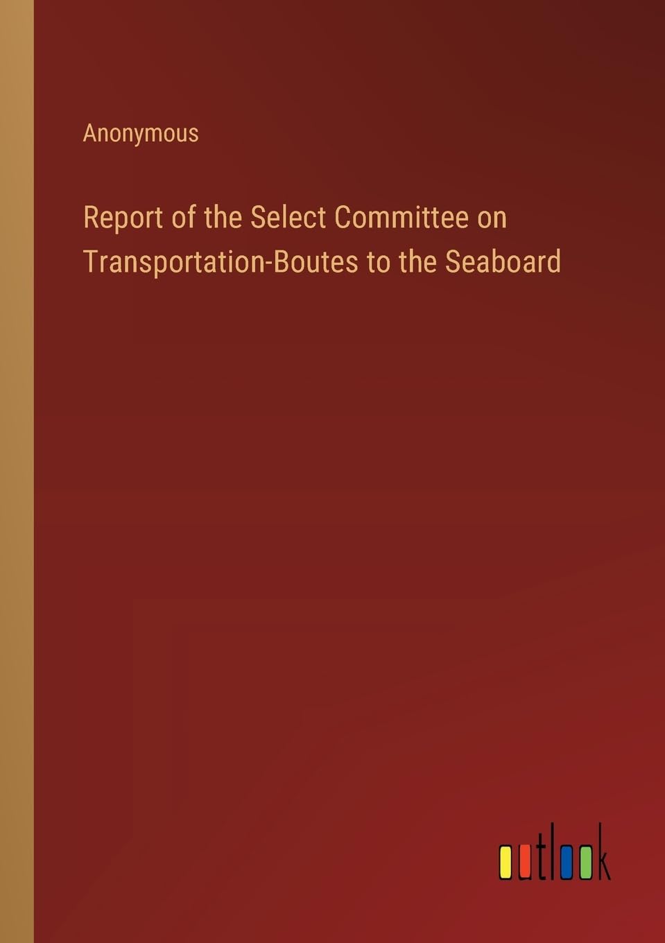 Report of the Select Committee on Transportation-Boutes to the Seaboard