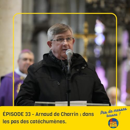 Couverture de &Eacute;PISODE 33 - Arnaud de Charrin : dans les pas des cat&eacute;chum&egrave;nes