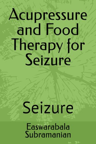 Acupressure and Food Therapy for Seizure: Seizure (Common People Medical Books - Part 3)