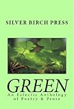 Green: An Eclectic Anthology of Poetry & Prose (Silver Birch Press Anthologies Book 2)