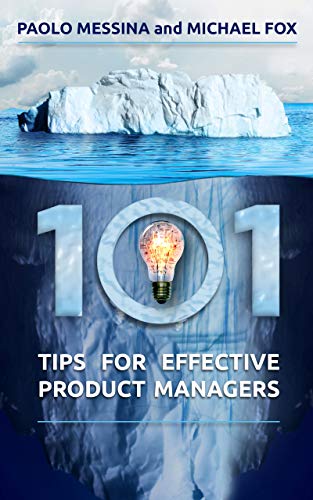 101 Tips For Effective Product Managers: With Complimentary Video...