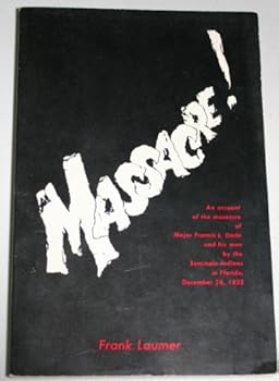 Paperback Massacre: An Account of the Massacre of Major Francis L. Dade and His Men by the Seminole Indians in Florida, December 28, 1835 Book