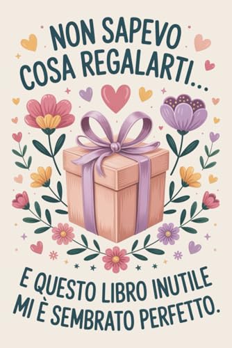 Non sapevo cosa cazzo regalarti quindi ho preso questo libro inutile: Regali divertenti per amica amico collega famiglia | Perfetto per Prendere ... Pensieri, Obiettivi, Diario o Agenda,..