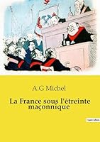 La France sous l'étreinte maçonnique: L'influence maçonnique sur l'État, l'école, les services publics, les réseaux laïques (French Edition) B0FP7R716S Book Cover