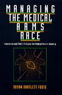 Managing the Medical Arms Race: Innovation and Public Policy in the Medical Device Industry
