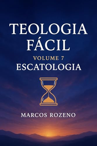 Teologia Fácil Volume 7 Escatologia (TEOLOGIA FACIL EM 10 VOLUMES) - Rozeno, Marcos Aurélio