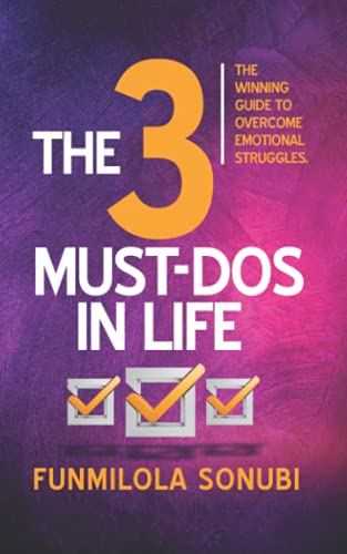 The 3 Must-Dos In Life: The Winning Guides to Overcome Emotional Struggles.