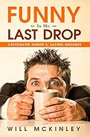 Funny to the Last Drop: Caffeinated Humor 2: Sacred Grounds 1072303310 Book Cover
