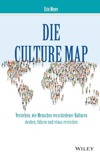 Die Culture Map: Verstehen, wie Menschen verschiedener Kulturen denken, führen und etwas erreichen