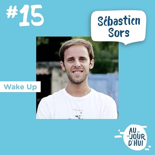 #15 S&eacute;bastien Sors (Wake Up) : &ldquo;Miser sur ses talents&rdquo;