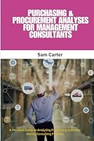Purchasing & Procurement Analyses for Management Consultants: Procurement Analysis, Purchasing Strategy, Spend Analysis, Management Consulting, ... Dashboards, Total Cost of Ownership B0F5VTJ17W Book Cover