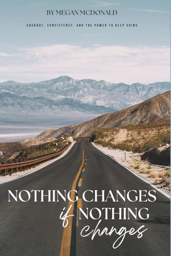 Nothing Changes if Nothing Changes: Courage, Consistency and the Power to Keep Going