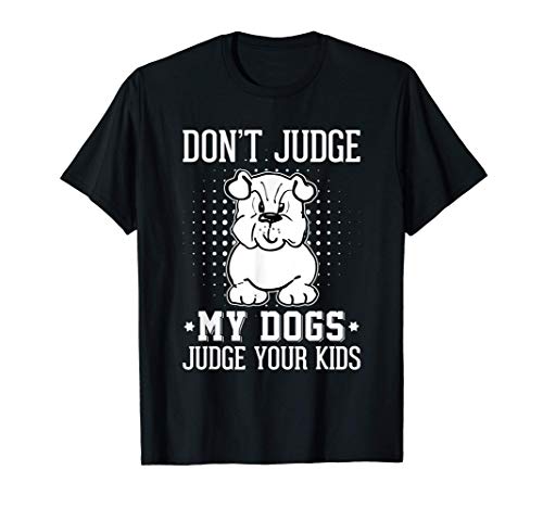 Don´t Judge My Dogs Judge your Kids Camiseta