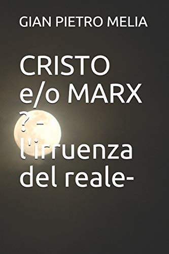 CRISTO e/o MARX ? -l'irruenza del reale- (Italian Edition)