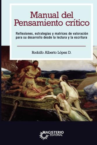 Manual del pensamiento crítico. Reflexiones, estrategias y matrices de valoración para su desarrollo desde la lectura y la escritura