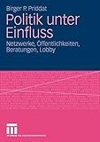 Politik unter Einfluss: Netzwerke, Öffentlichkeiten, Beratungen, Lobby (German Edition)