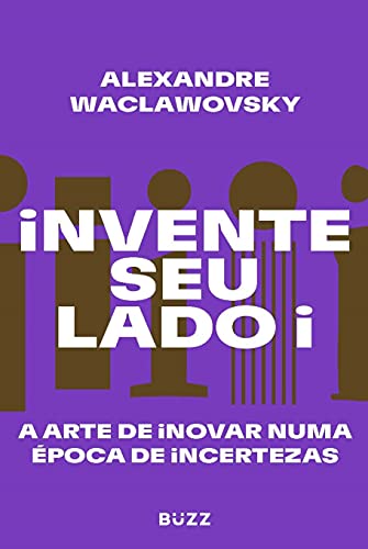 Invente seu lado i: A arte de inovar numa época de incertezas