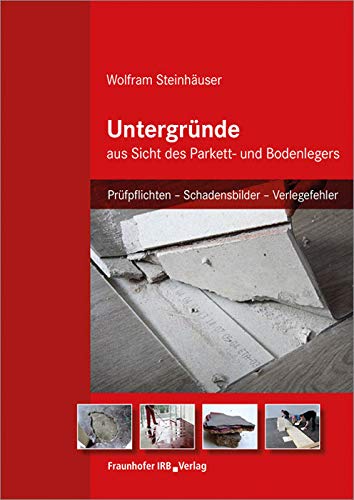 Preisvergleich Produktbild Untergründe aus Sicht des Parkett- und Bodenlegers: Prüfpflichten - Schadensbilder - Verlegefehler.