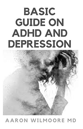 BASIC GUIDE ON ADHD AND DEPRESSION: Everything You Need to know About Adhd and Depression