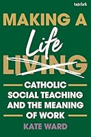 Making a Life: Catholic Social Teaching and the Meaning of Work 0567726924 Book Cover