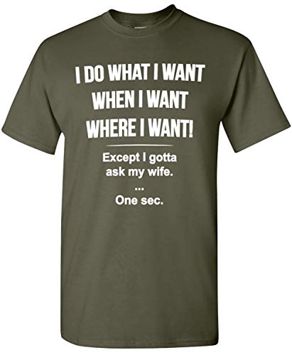 I Do What I Want When I Want T-Shirt Funny Marriage Sarcastic Husband T Shirt Do What Want - Military Green X-Large