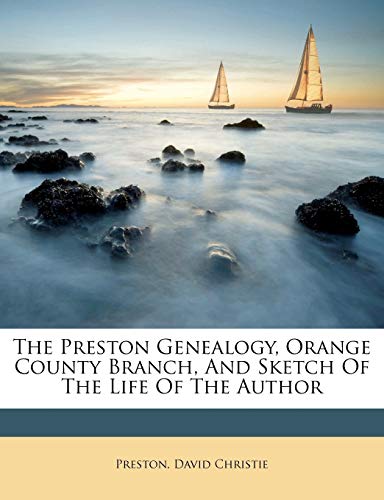 The Preston Genealogy, Orange County Branch, And Sketch Of The Life Of The Author
