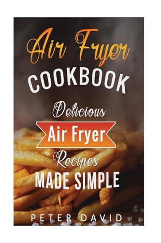 Air Fryer Cookbook: Delicious Air Fryer Recipes Made Simple