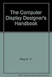  The Computer Display Designer\'s Handbook