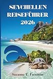 SEYCHELLEN REISEFÜHRER 2026: Eine Reise durch Kultur, Natur und das alltägliche Inselleben - Suzanne T. Forrester 