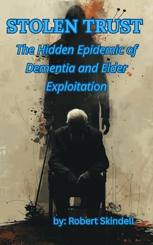 Stolen Trust: The Hidden Epidemic of Dementia and Elder Exploitation