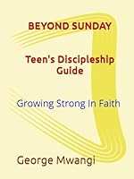 BEYOND SUNDAY : GROWING STRONG IN FAITH: TEEN'S DISCIPLESHIP GUIDE B0F5NV6FGZ Book Cover