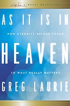 As It Is in Heaven: How Eternity Brings Focus to What Really Matters