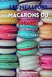 les meilleurs macarons du monde: Recettes Authentiques, Étapes et Conseils de Chef Pâtissier